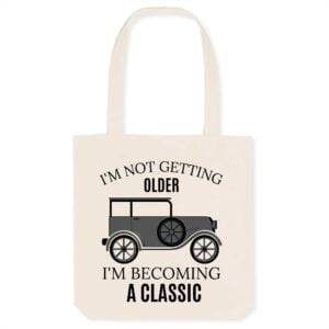 Totebag - Coton BIO; I'M NOT GETTING OLDER I'M BECOMING A CLASSIC