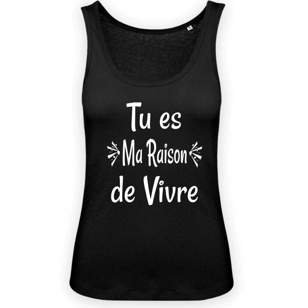 Débardeur Femme 100% Coton BIO Tu es ma raison de vivre